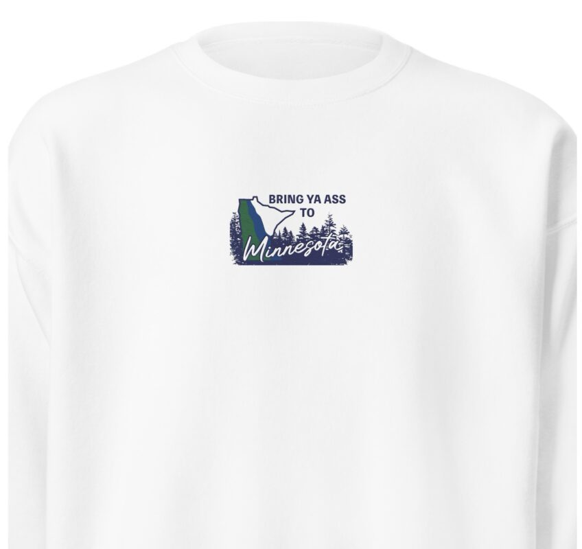 The "Bring Ya Ass Minnesota" Collection: Exclusively Available at https://bringyaass.store and Made in the USA 25 Bring Ya Ass Minnesota ROAD SIGN Embroidered Unisex Premium Sweatshirt