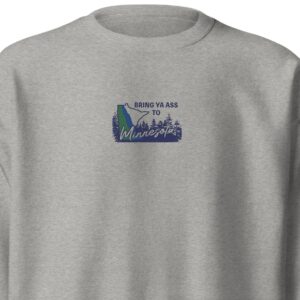 Bring Ya Ass Minnesota ROAD SIGN Embroidered Unisex Premium Sweatshirts